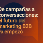 De campañas a conversaciones: el futuro del marketing B2B ya empezó