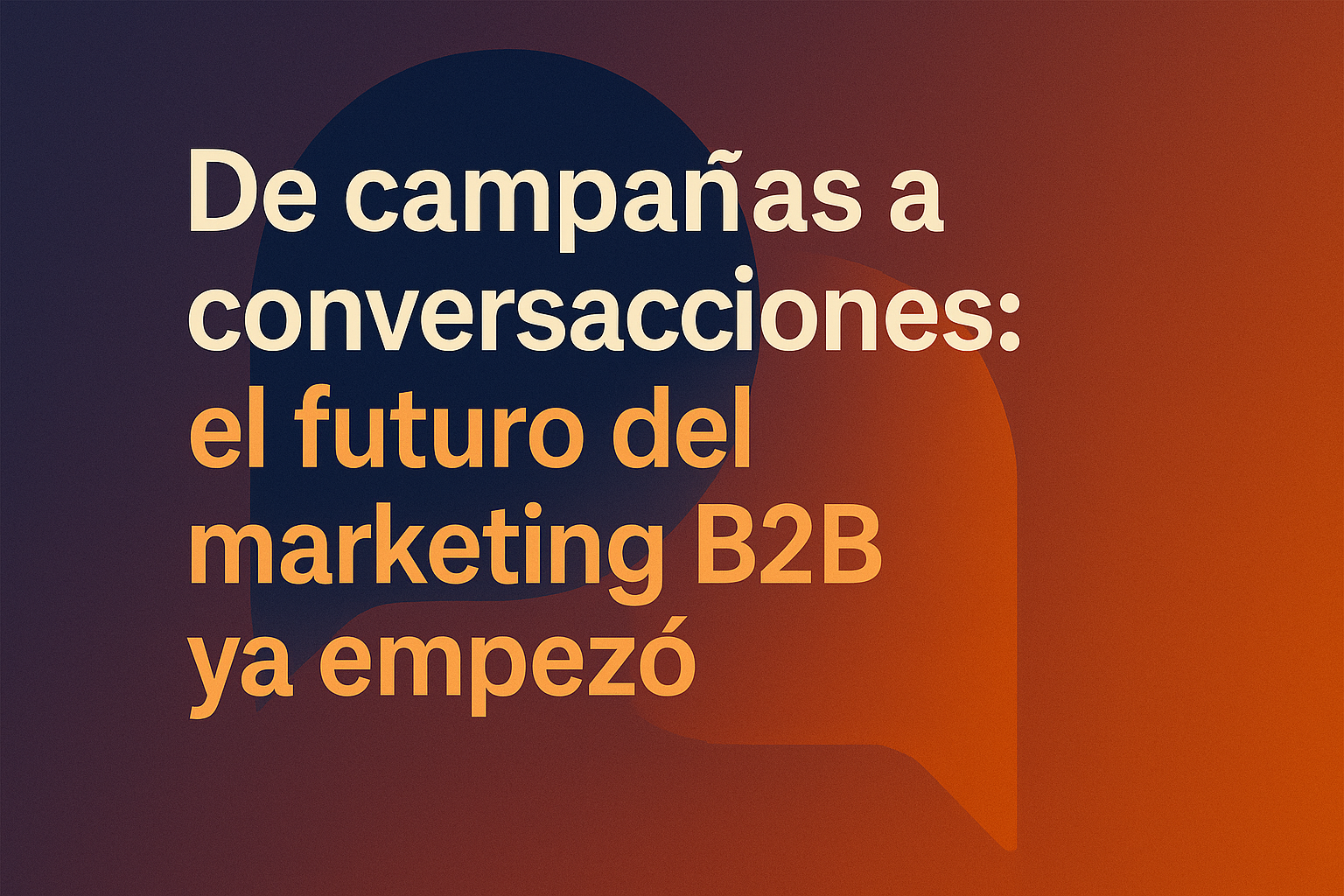 De campañas a conversaciones: el futuro del marketing B2B ya empezó
